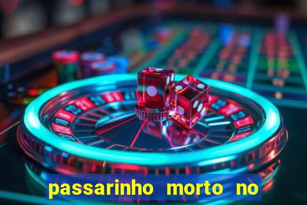 passarinho morto no quintal significado espiritual